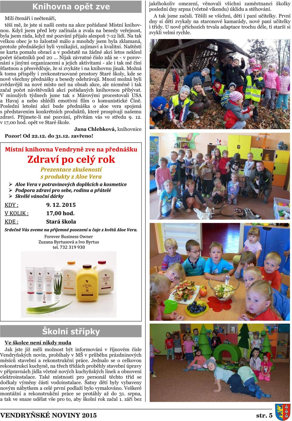 Na tak velkou obec je to žalostně málo a mnohdy jsem byla zklamaná, protože přednášející byli vynikající, zajímaví a kvalitní.
