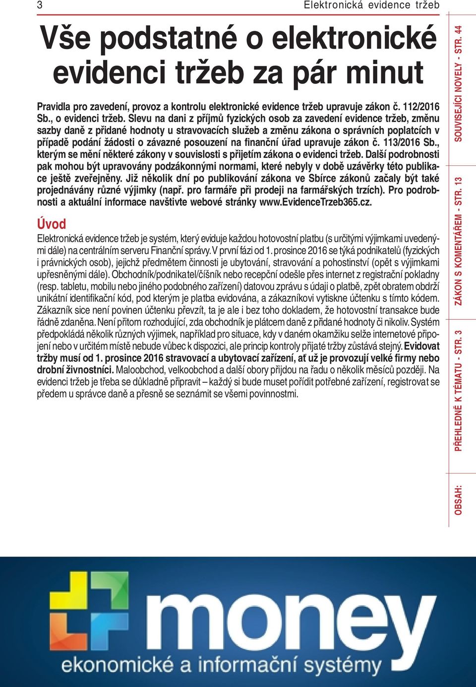 posouzení na finanční úřad upravuje zákon č. 113/2016 Sb., kterým se mění některé zákony v souvislosti s přijetím zákona o evidenci tržeb.
