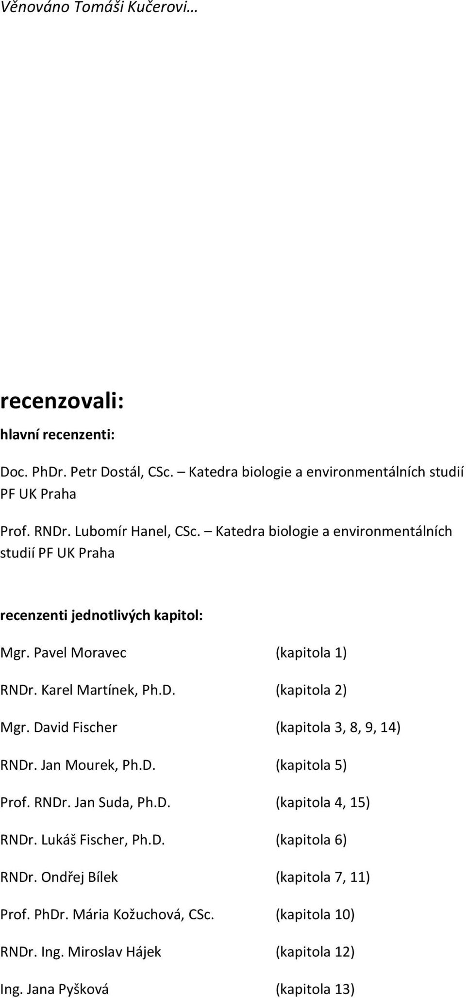 Karel Martínek, Ph.D. (kapitola 2) Mgr. David Fischer (kapitola 3, 8, 9, 14) RNDr. Jan Mourek, Ph.D. (kapitola 5) Prof. RNDr. Jan Suda, Ph.D. (kapitola 4, 15) RNDr.