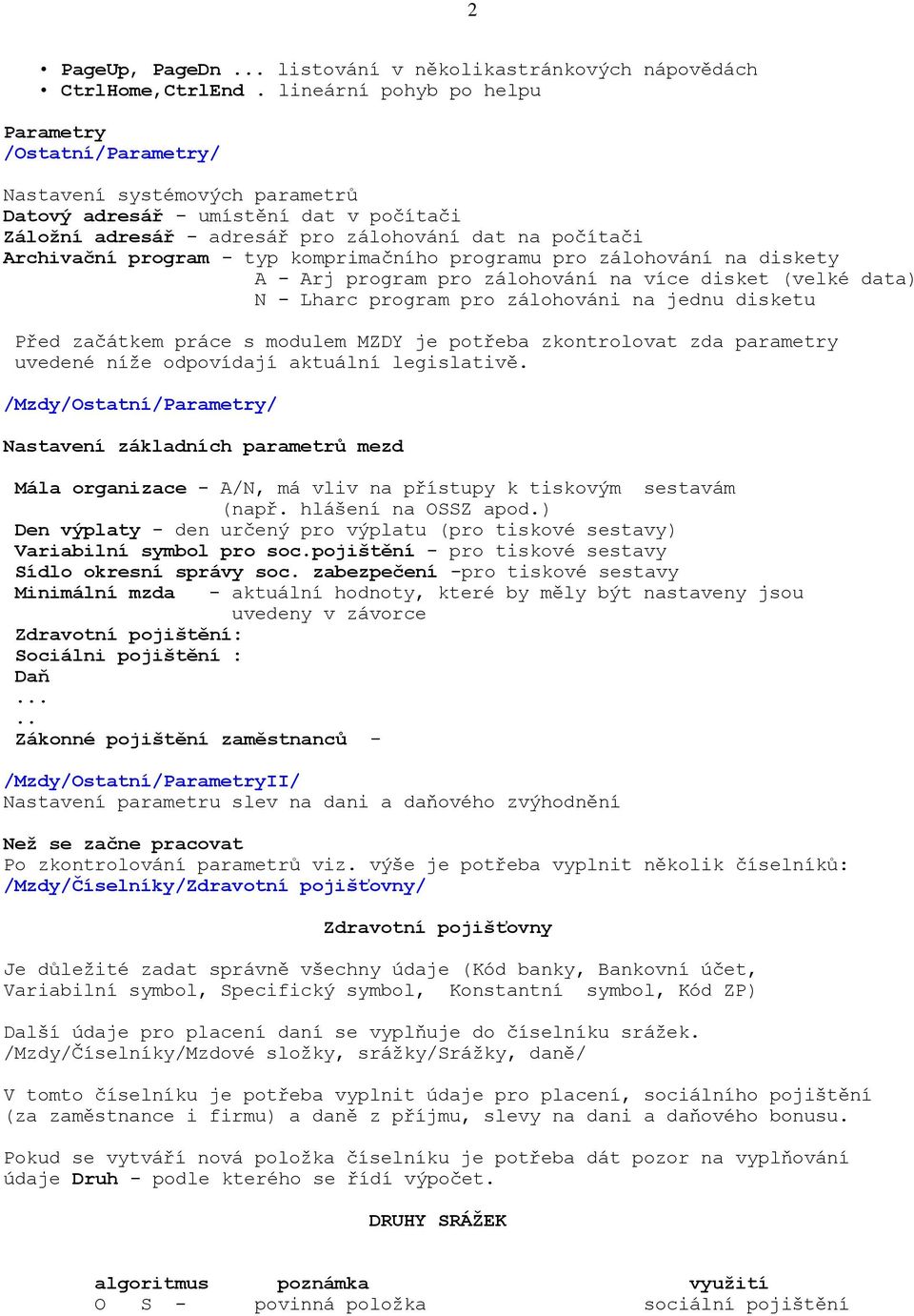 program - typ komprimačního programu pro zálohování na diskety A - Arj program pro zálohování na více disket (velké data) N - Lharc program pro zálohováni na jednu disketu Před začátkem práce s