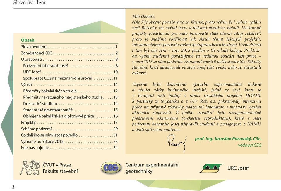 .. 16 Projekty... 17 Schéma podzemí.... 29 Co dalšího se nám letos povedlo... 31 Vybrané publikace 2015.... 33 Kde nás najdete.