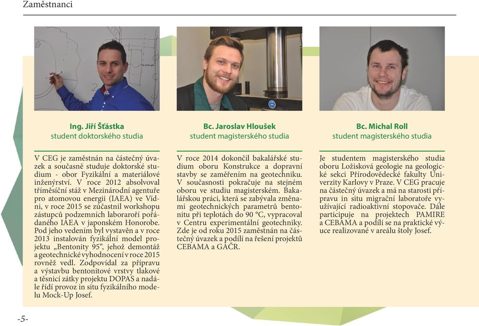 Honorobe. Pod jeho vedením byl vystavěn a v roce 2013 instalován fyzikální model projektu Bentonity 95, jehož demontáž a geotechnické vyhodnocení v roce 2015 rovněž vedl.