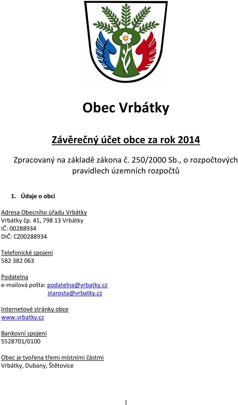 41, 798 13 Vrbátky IČ: 00288934 DIČ: CZ00288934 Telefonické spojení 582 382 063 Podatelna e-mailová pošta: