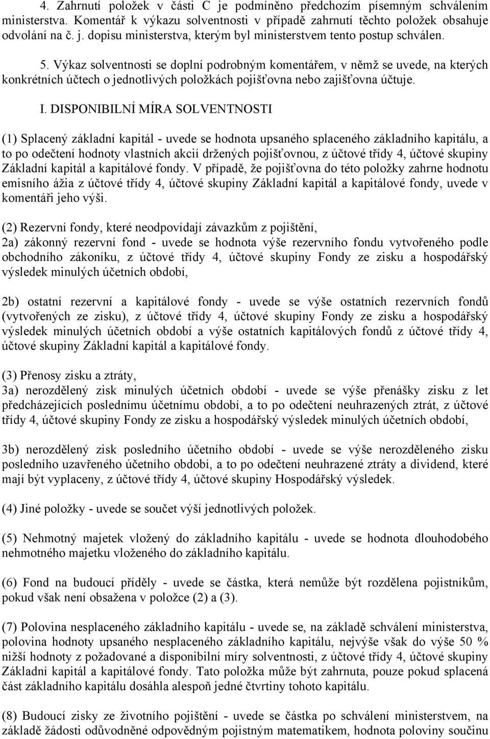 DISPONIBILNÍ MÍRA SOLVENTNOSTI (1) Splacený základní kapitál - uvede se hodnota upsaného splaceného základního kapitálu, a to po odečtení hodnoty vlastních akcií držených pojišťovnou, z účtové třídy