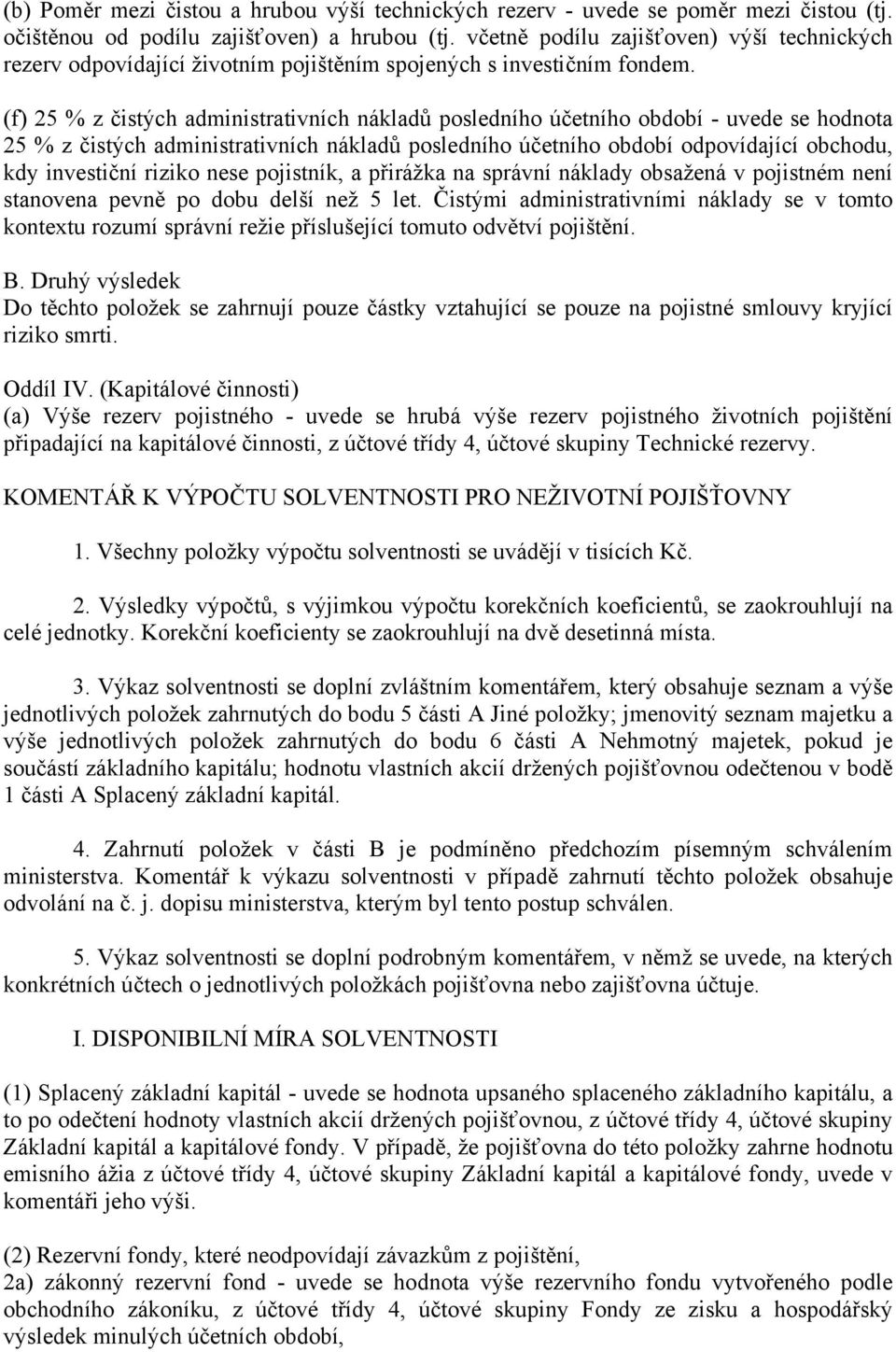 (f) 25 % z čistých administrativních nákladů posledního účetního období - uvede se hodnota 25 % z čistých administrativních nákladů posledního účetního období odpovídající obchodu, kdy investiční