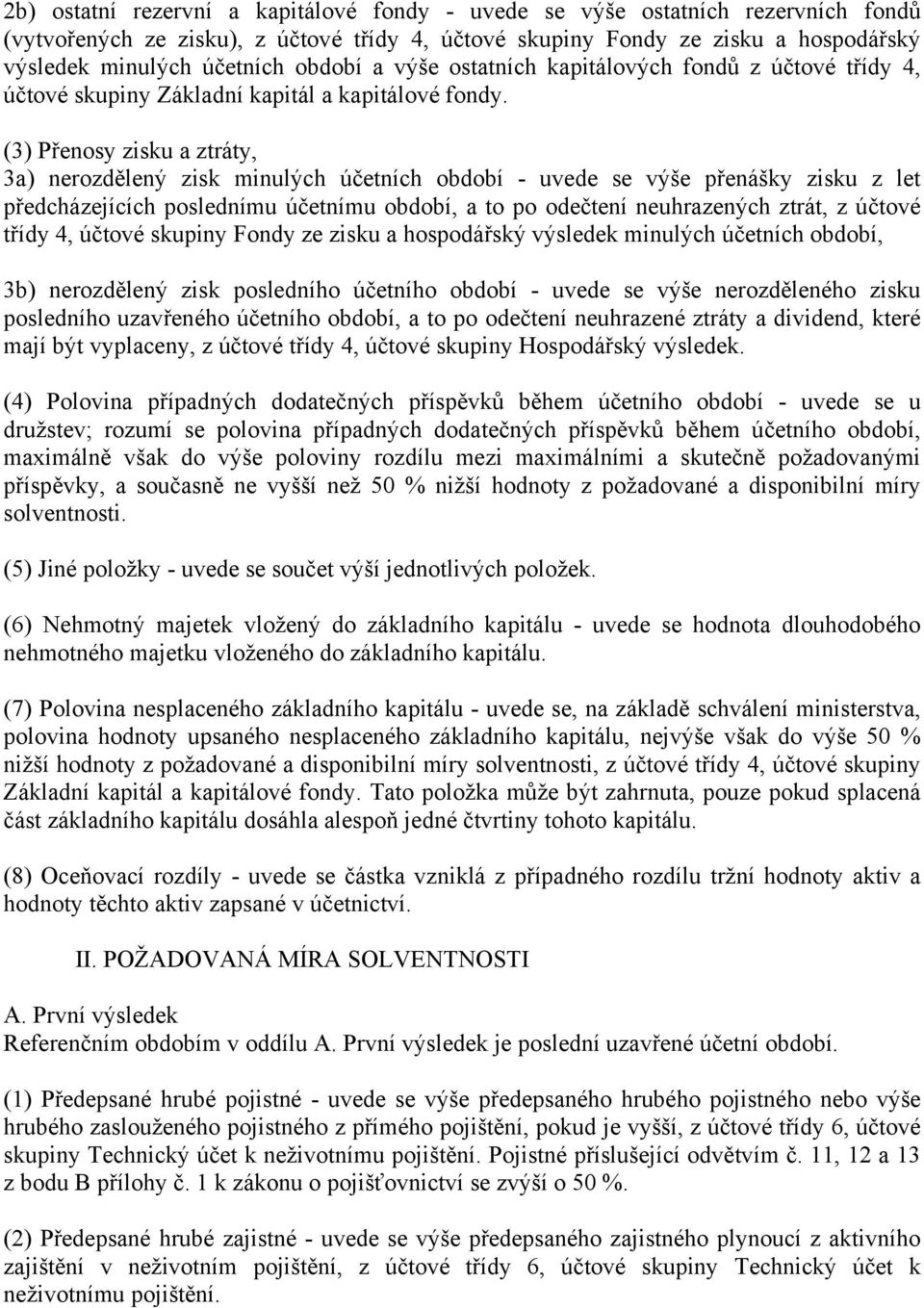 (3) Přenosy zisku a ztráty, 3a) nerozdělený zisk minulých účetních období - uvede se výše přenášky zisku z let předcházejících poslednímu účetnímu období, a to po odečtení neuhrazených ztrát, z