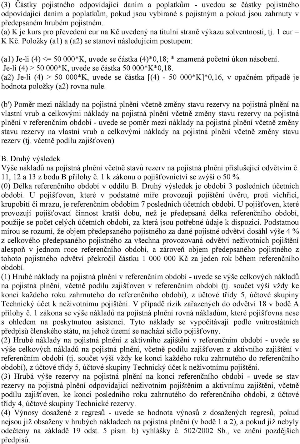 Položky (a1) a (a2) se stanoví následujícím postupem: (a1) Je-li (4) <= 50 000*K, uvede se částka (4)*0,18; * znamená početní úkon násobení. Je-li (4) > 50 000*K, uvede se částka 50 000*K*0,18.