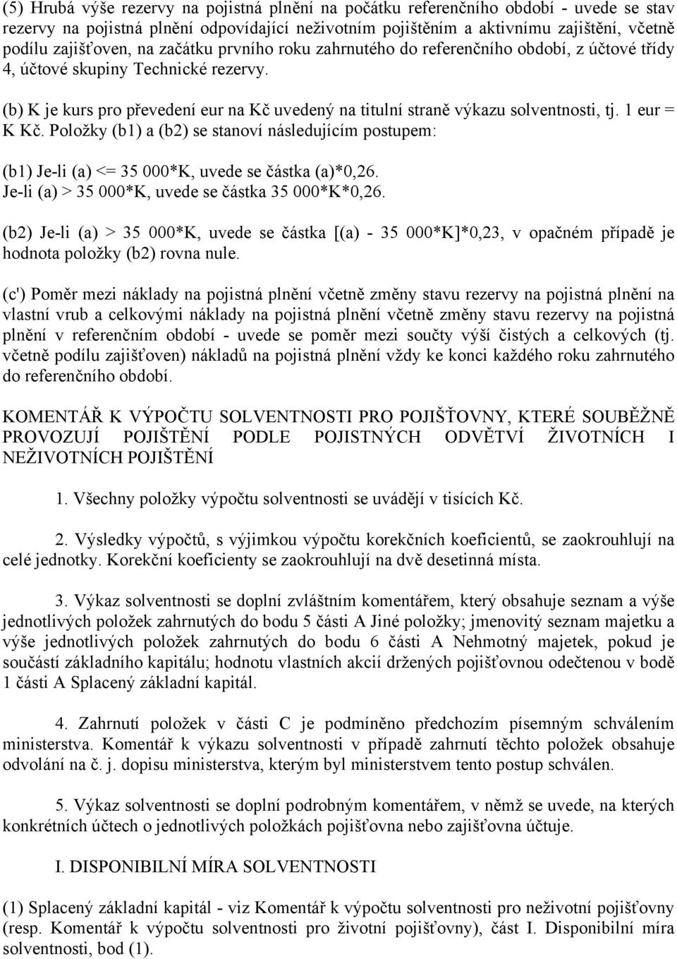 1 eur = K Kč. Položky (b1) a (b2) se stanoví následujícím postupem: (b1) Je-li (a) <= 35 000*K, uvede se částka (a)*0,26. Je-li (a) > 35 000*K, uvede se částka 35 000*K*0,26.