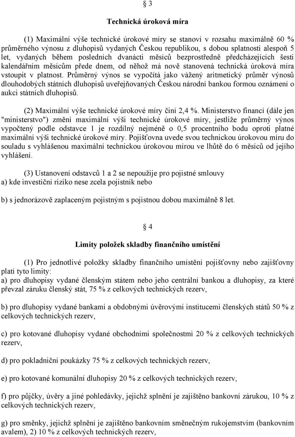 Průměrný výnos se vypočítá jako vážený aritmetický průměr výnosů dlouhodobých státních dluhopisů uveřejňovaných Českou národní bankou formou oznámení o aukci státních dluhopisů.