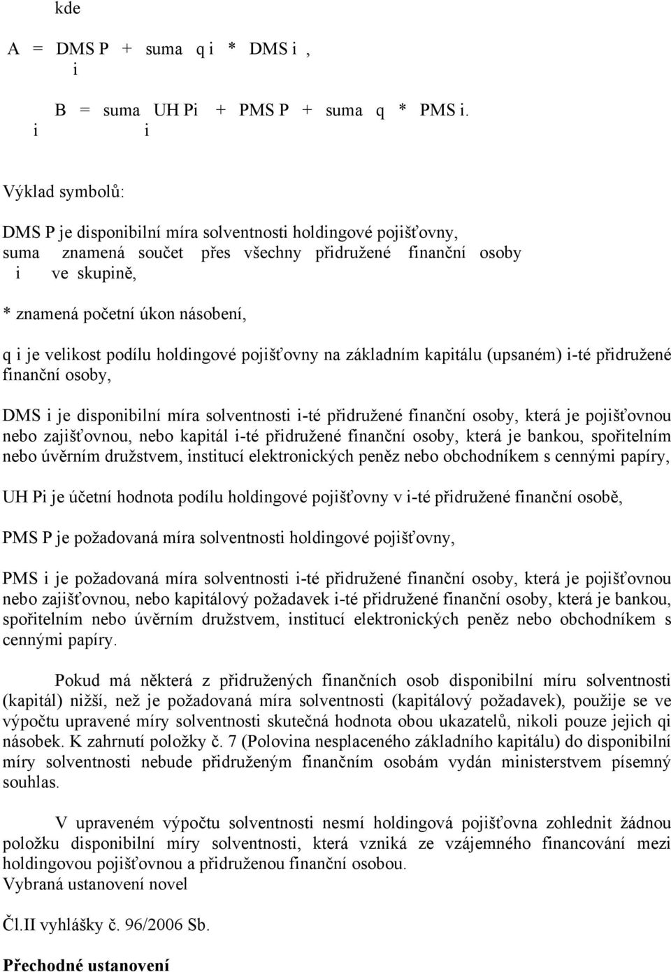 velikost podílu holdingové pojišťovny na základním kapitálu (upsaném) i-té přidružené finanční osoby, DMS i je disponibilní míra solventnosti i-té přidružené finanční osoby, která je pojišťovnou nebo