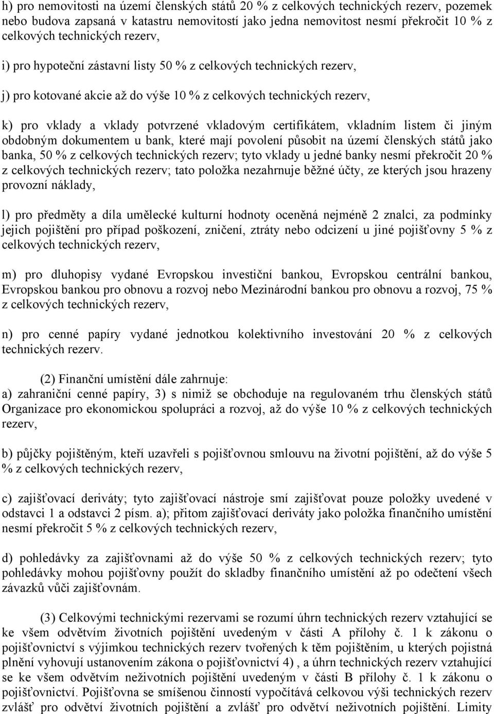 certifikátem, vkladním listem či jiným obdobným dokumentem u bank, které mají povolení působit na území členských států jako banka, 50 % z celkových technických rezerv; tyto vklady u jedné banky