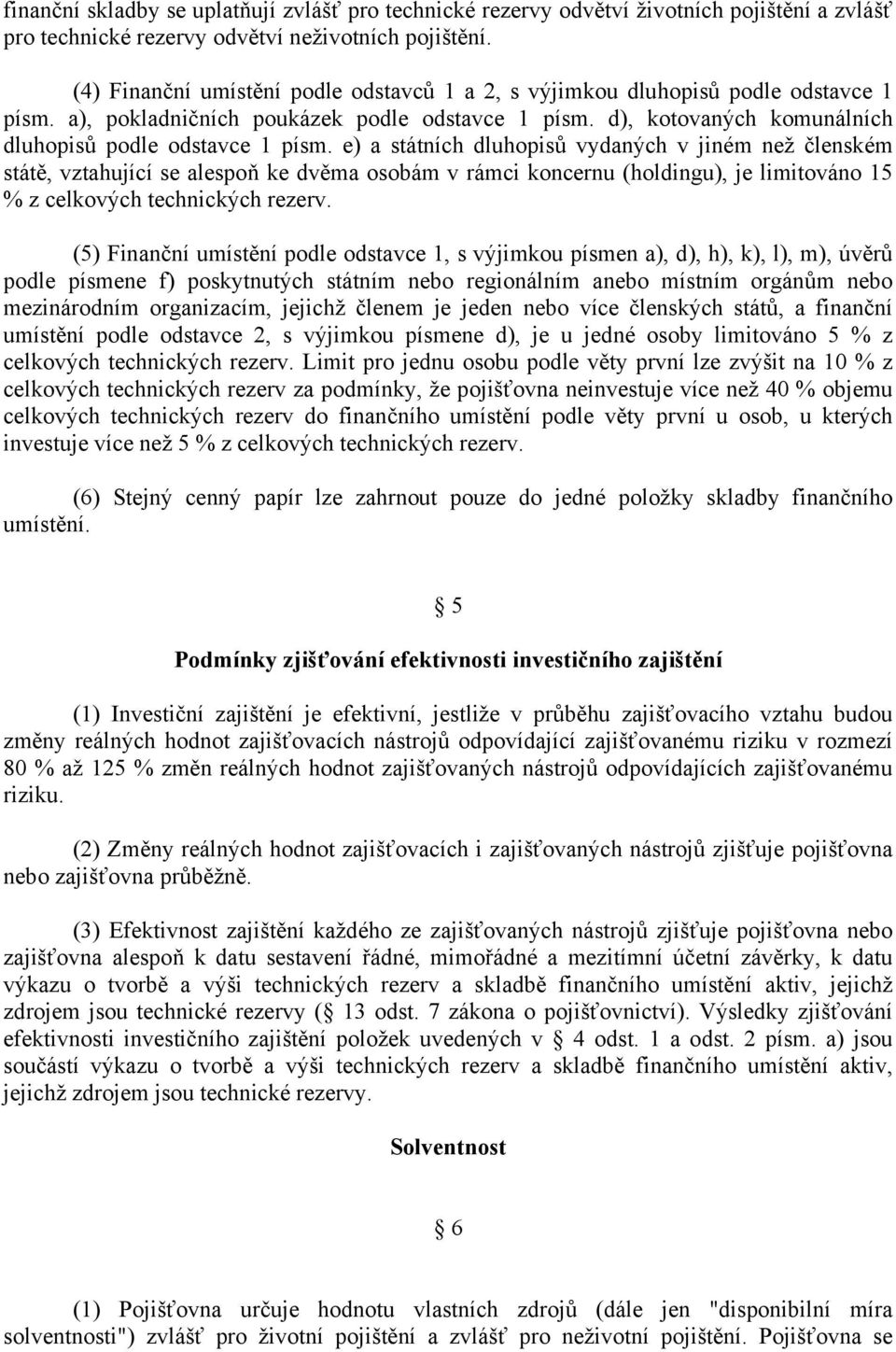 e) a státních dluhopisů vydaných v jiném než členském státě, vztahující se alespoň ke dvěma osobám v rámci koncernu (holdingu), je limitováno 15 % z celkových technických rezerv.