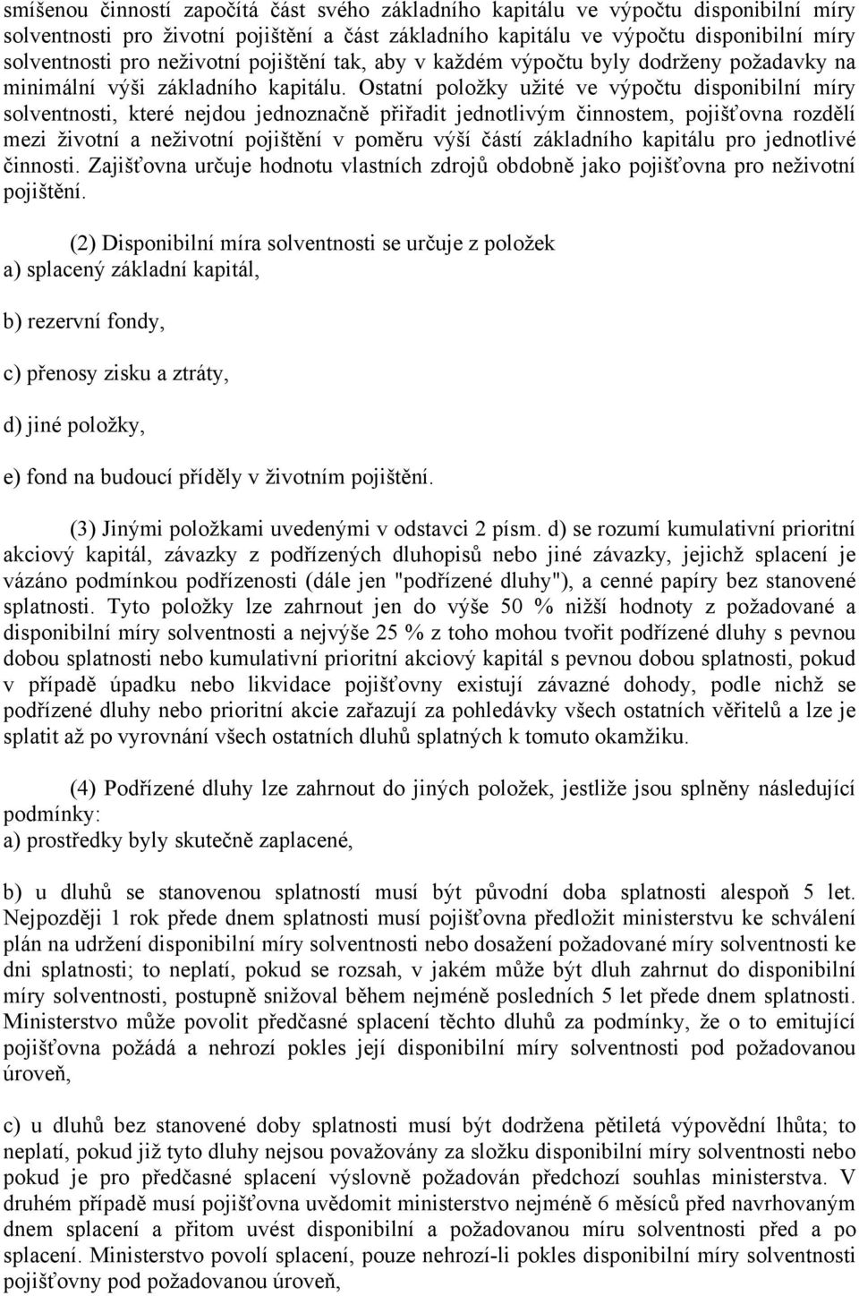 Ostatní položky užité ve výpočtu disponibilní míry solventnosti, které nejdou jednoznačně přiřadit jednotlivým činnostem, pojišťovna rozdělí mezi životní a neživotní pojištění v poměru výší částí