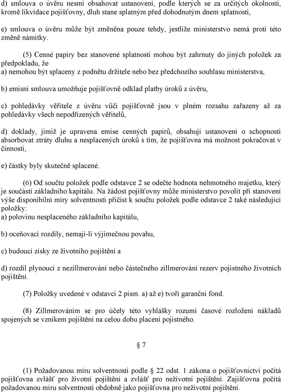 (5) Cenné papíry bez stanovené splatnosti mohou být zahrnuty do jiných položek za předpokladu, že a) nemohou být splaceny z podnětu držitele nebo bez předchozího souhlasu ministerstva, b) emisní