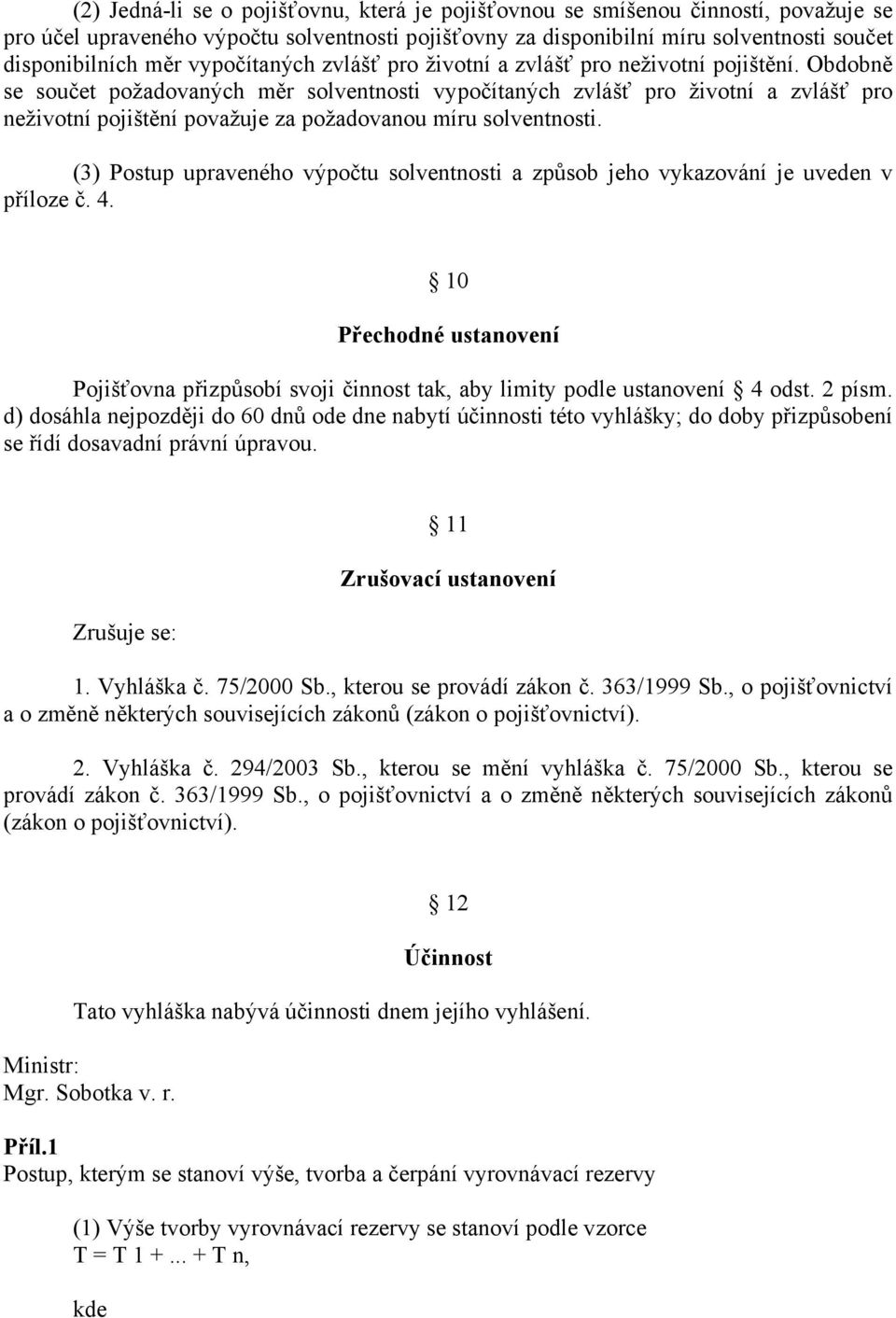 Obdobně se součet požadovaných měr solventnosti vypočítaných zvlášť pro životní a zvlášť pro neživotní pojištění považuje za požadovanou míru solventnosti.