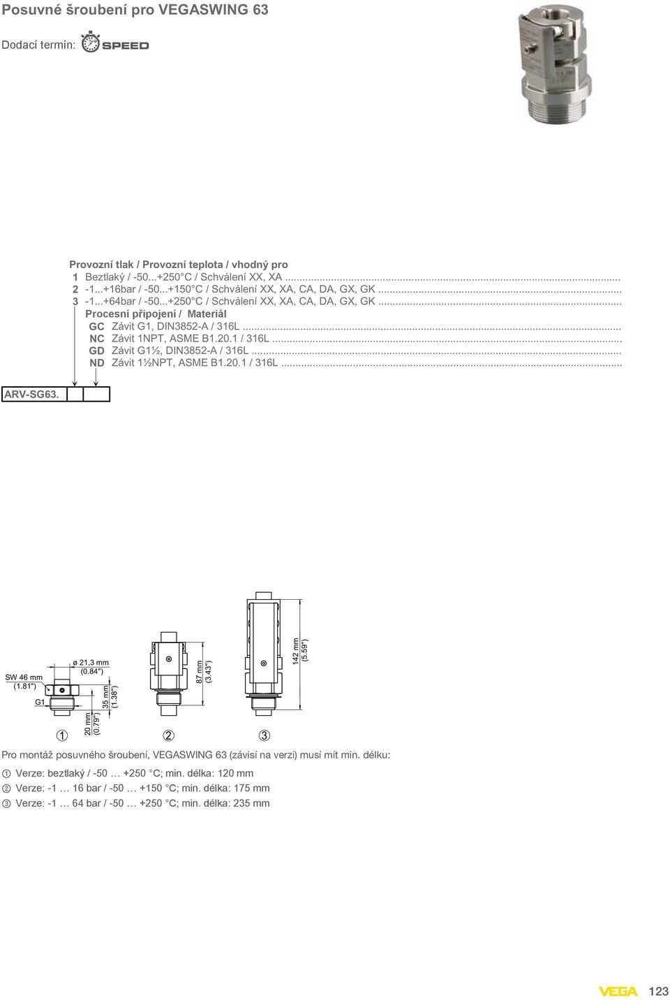 20.1 / 316L... GD Závit G1½, DIN3852-A / 316L... ND Závit 1½NPT, ASME B1.20.1 / 316L... ARV-SG63. SW 46 mm (1.81") G1 ø 21,3 mm (0.84") 35 mm (1.38") 87 mm (3.43") 142 mm (5.59") 20 mm (0.