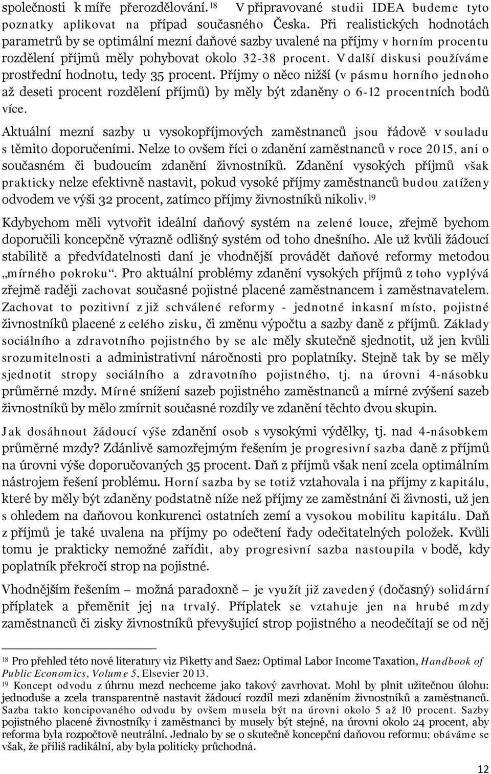 V další diskusi používáme prostřední hodnotu, tedy 35 procent. Příjmy o něco nižší (v pásmu horního jednoho až deseti procent rozdělení příjmů) by měly být zdaněny o 6-12 procentních bodů více.