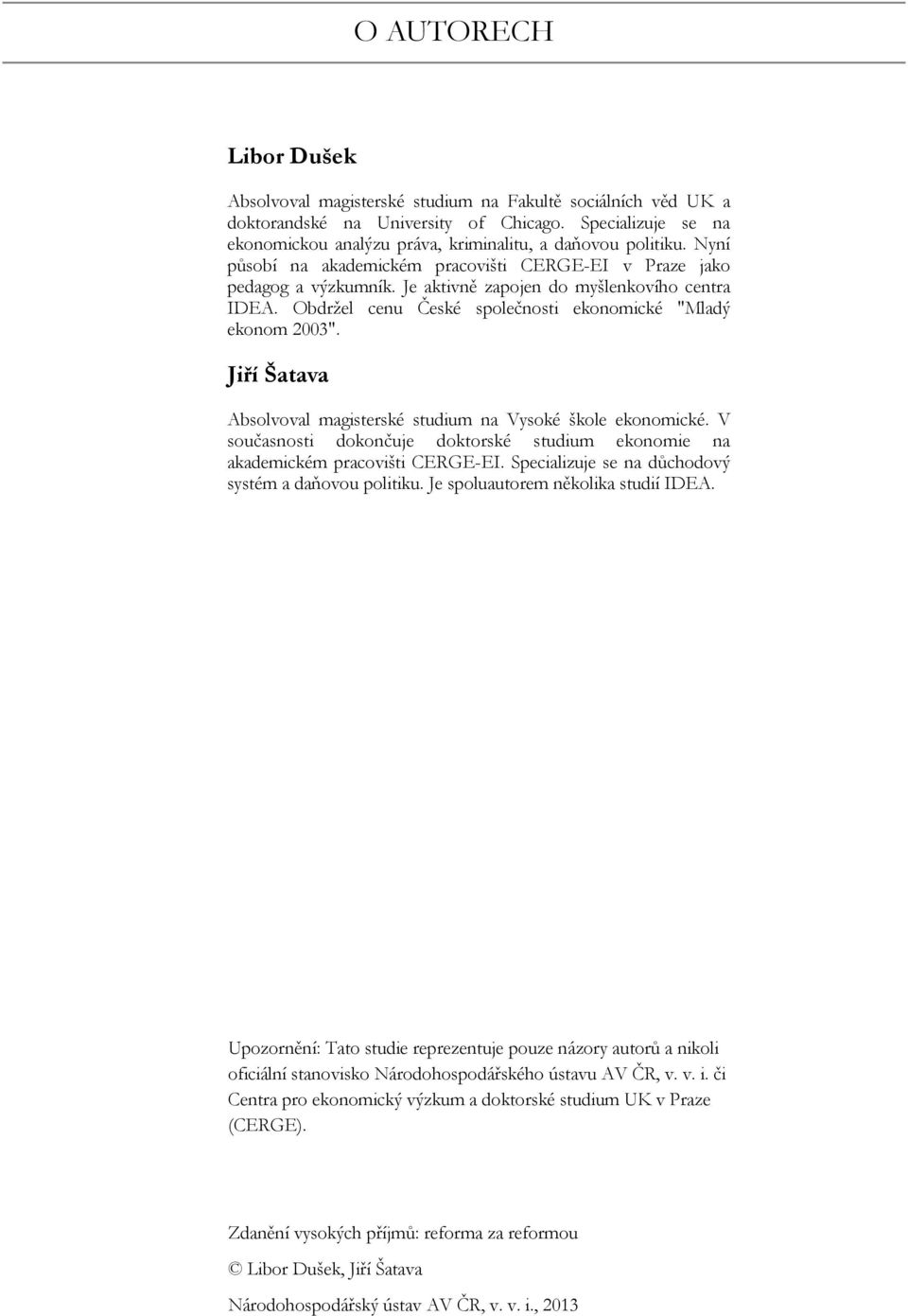 Je aktivně zapojen do myšlenkovího centra IDEA. Obdržel cenu České společnosti ekonomické "Mladý ekonom 2003". Jiří Šatava Absolvoval magisterské studium na Vysoké škole ekonomické.