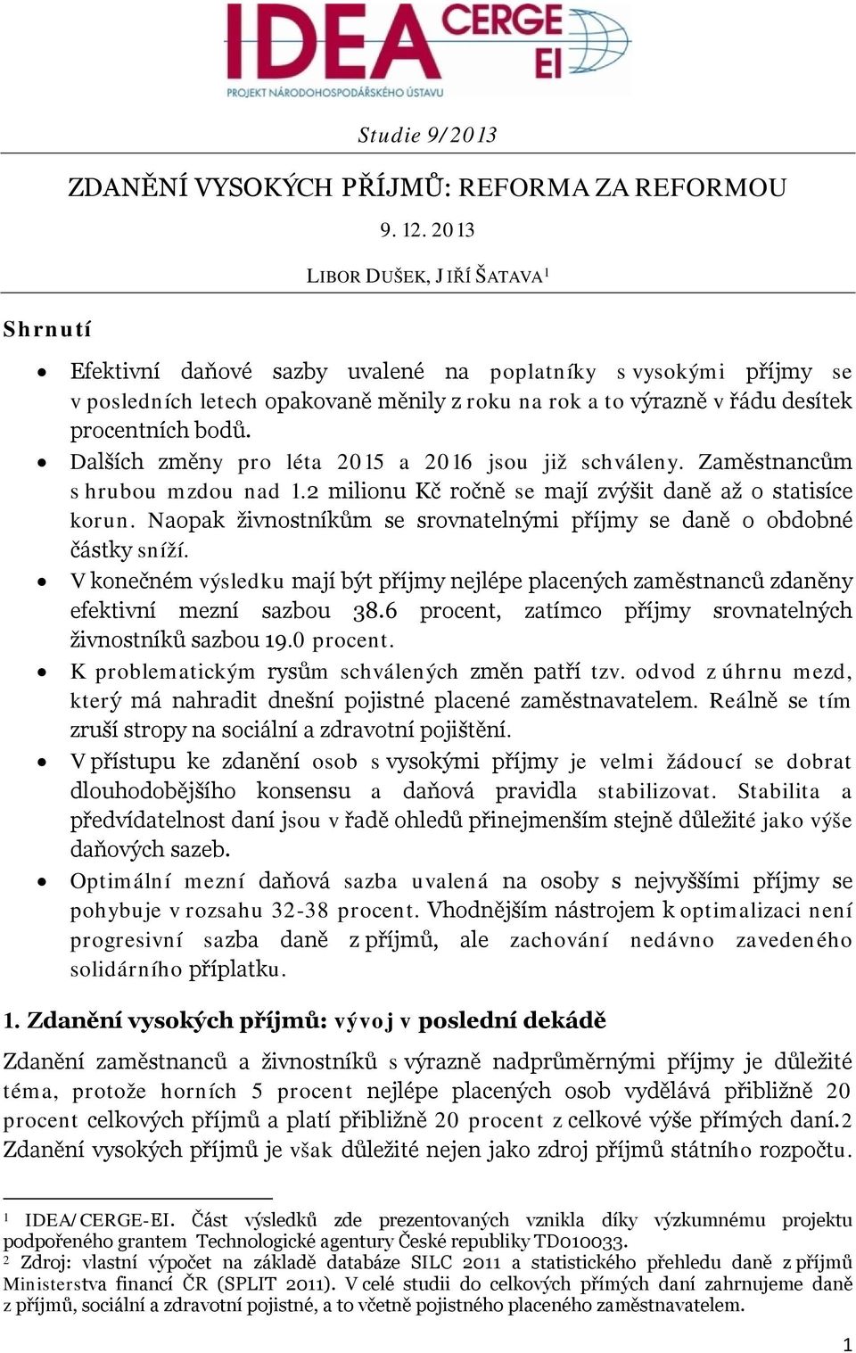 bodů. Dalších změny pro léta 2015 a 2016 jsou již schváleny. Zaměstnancům s hrubou mzdou nad 1.2 milionu Kč ročně se mají zvýšit daně až o statisíce korun.