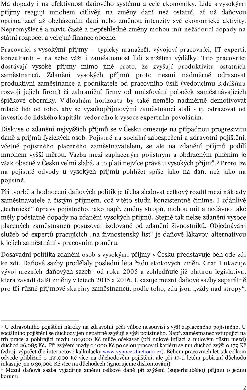 Nepromyšlené a navíc časté a nepřehledné změny mohou mít nežádoucí dopady na státní rozpočet a veřejné finance obecně.