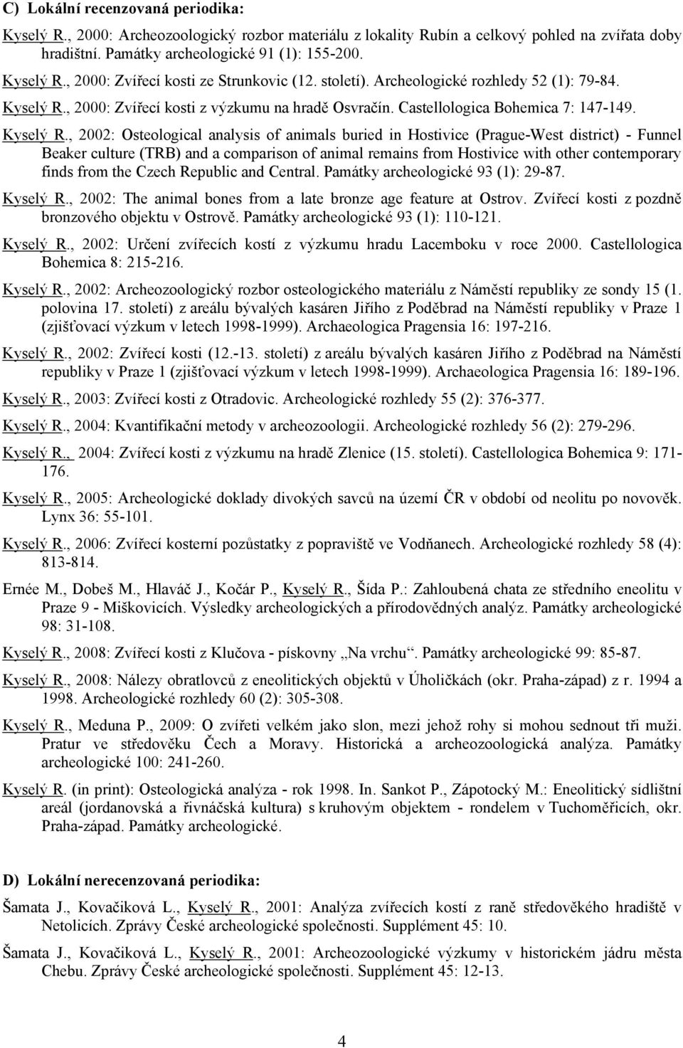 , 2000: Zvířecí kosti z výzkumu na hradě Osvračín. Castellologica Bohemica 7: 147-149. Kyselý R.