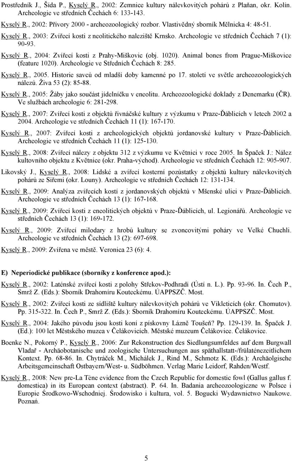 1020). Animal bones from Prague-Miškovice (feature 1020). Archeologie ve Středních Čechách 8: 285. Kyselý R., 2005. Historie savců od mladší doby kamenné po 17.