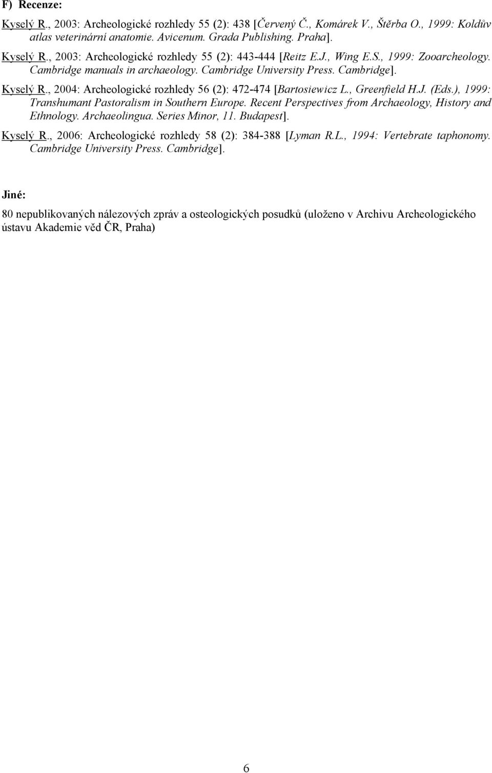 ), 1999: Transhumant Pastoralism in Southern Europe. Recent Perspectives from Archaeology, History and Ethnology. Archaeolingua. Series Minor, 11. Budapest]. Kyselý R.