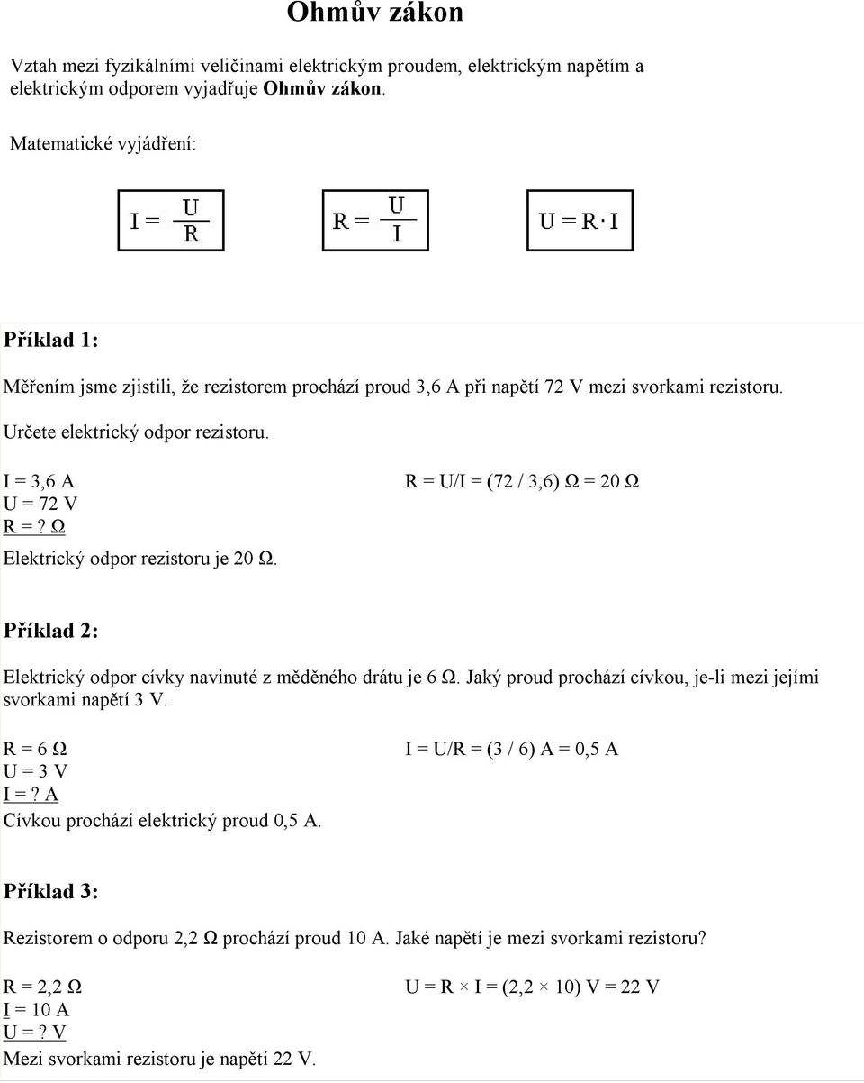 Ω Elektrický odpor rezistoru je 20 Ω. R = U/I = (72 / 3,6) Ω = 20 Ω Příklad 2: Elektrický odpor cívky navinuté z měděného drátu je 6 Ω.