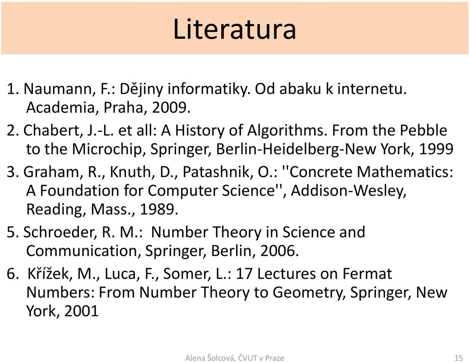 : ''Concrete Mathematics: A Foundation for Computer Science'', Addison-Wesley, Reading, Mass., 1989. 5. Schroeder, R. M.: Number Theory in Science and Communication, Springer, Berlin, 2006.