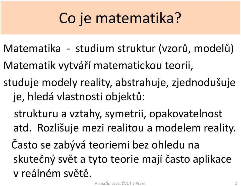 modely reality, abstrahuje, zjednodušuje je, hledá vlastnosti objektů: strukturu a vztahy,