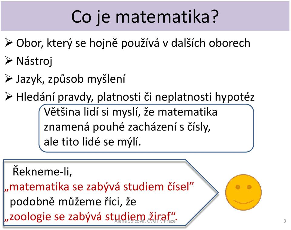 platnosti či neplatnosti hypotéz Většina lidí si myslí, že matematika znamená pouhé