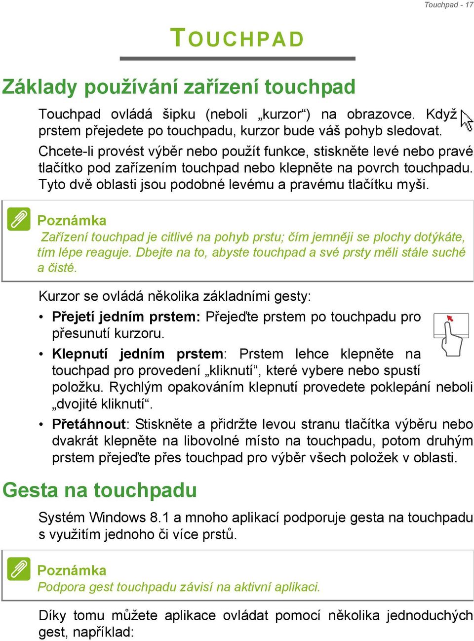 Poznámka Zařízení touchpad je citlivé na pohyb prstu; čím jemněji se plochy dotýkáte, tím lépe reaguje. Dbejte na to, abyste touchpad a své prsty měli stále suché a čisté.