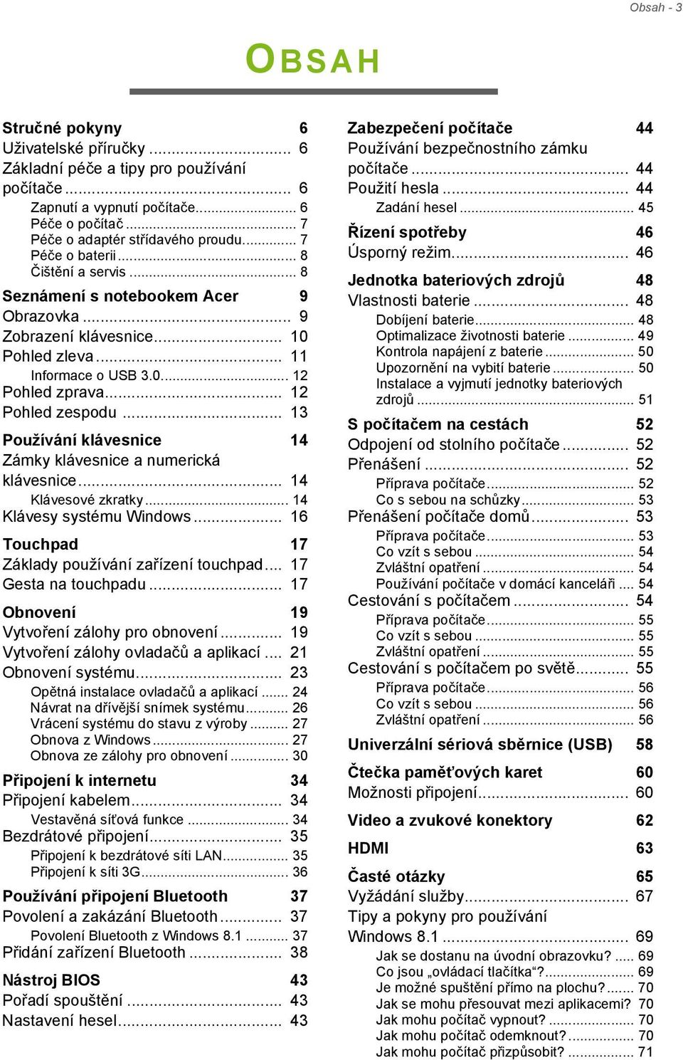 .. 13 Používání klávesnice 14 Zámky klávesnice a numerická klávesnice... 14 Klávesové zkratky... 14 Klávesy systému Windows... 16 Touchpad 17 Základy používání zařízení touchpad.