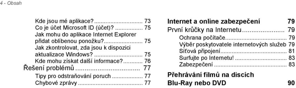 .. 77 Tipy pro odstraňování poruch... 77 Chybové zprávy... 77 Internet a online zabezpečení 79 První krůčky na Internetu... 79 Ochrana počítače.