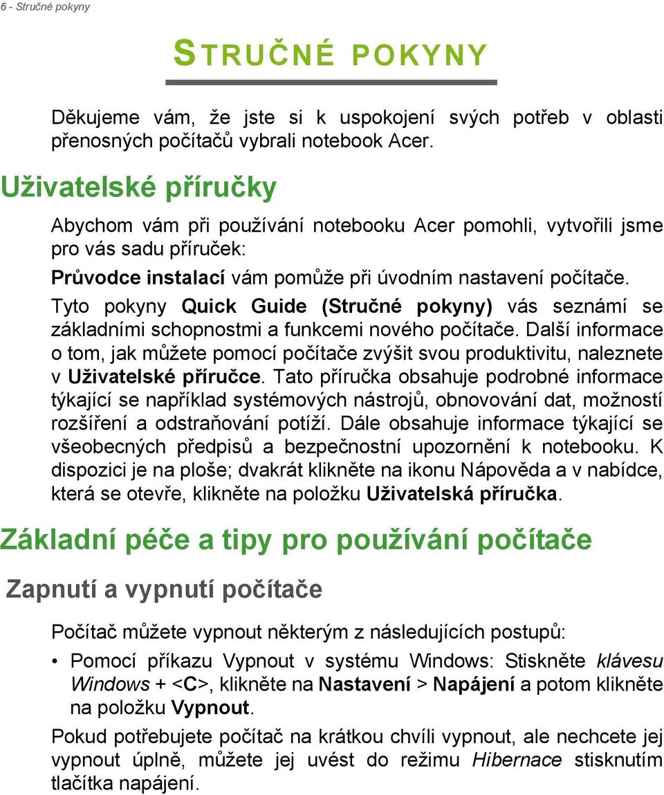 Tyto pokyny Quick Guide (Stručné pokyny) vás seznámí se základními schopnostmi a funkcemi nového počítače.