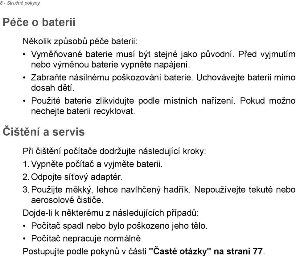 Čištění a servis Při čištění počítače dodržujte následující kroky: 1. Vypněte počítač a vyjměte baterii. 2. Odpojte síťový adaptér. 3. Použijte měkký, lehce navlhčený hadřík.