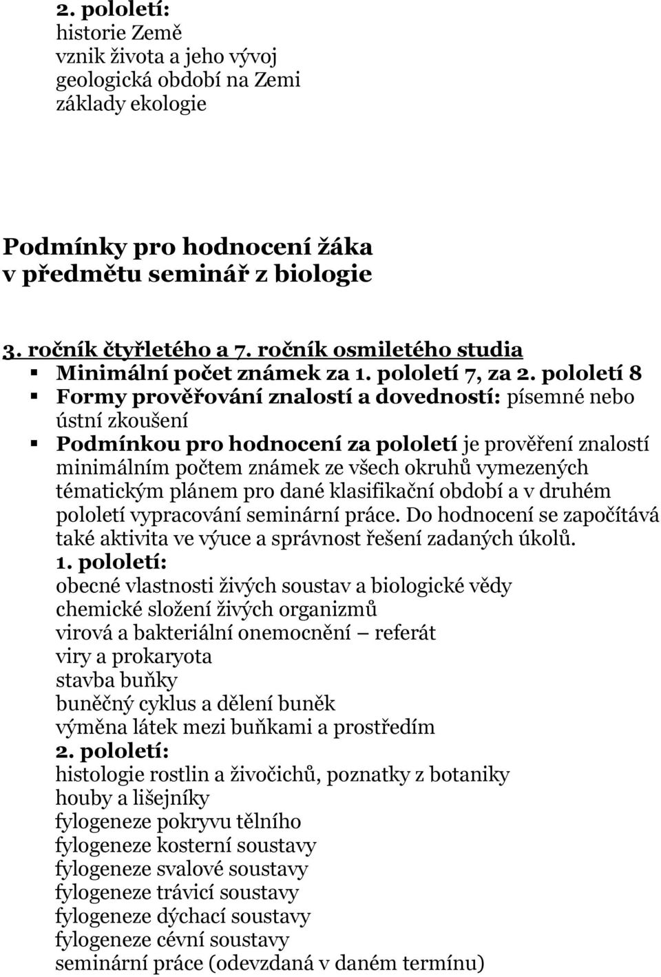 pololetí 8 Podmínkou pro hodnocení za pololetí je prověření znalostí minimálním počtem známek ze všech okruhů vymezených tématickým plánem pro dané klasifikační období a v druhém pololetí vypracování