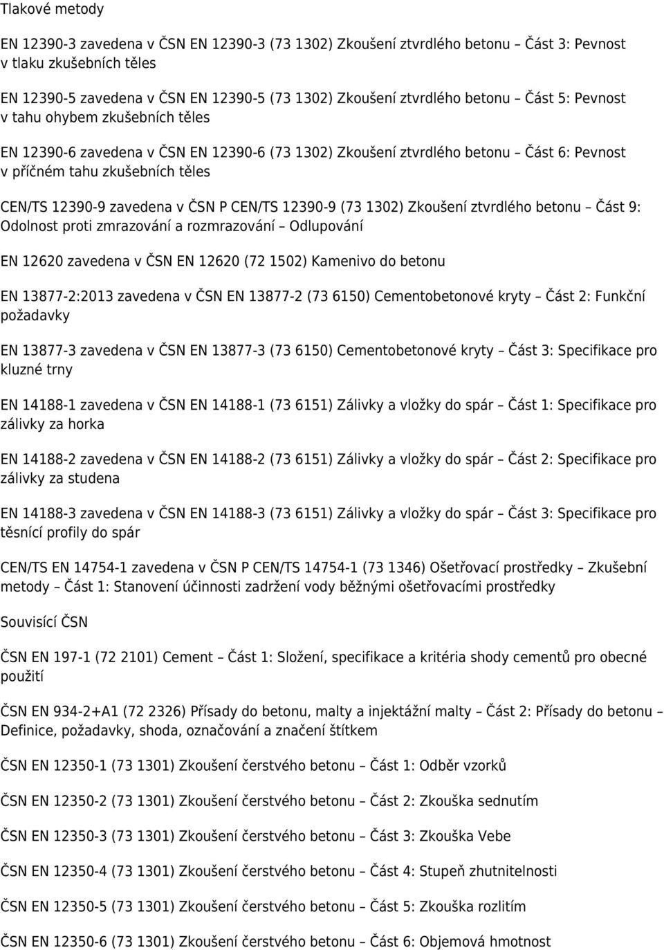 v ČSN P CEN/TS 12390-9 (73 1302) Zkoušení ztvrdlého betonu Část 9: Odolnost proti zmrazování a rozmrazování Odlupování EN 12620 zavedena v ČSN EN 12620 (72 1502) Kamenivo do betonu EN 13877-2:2013