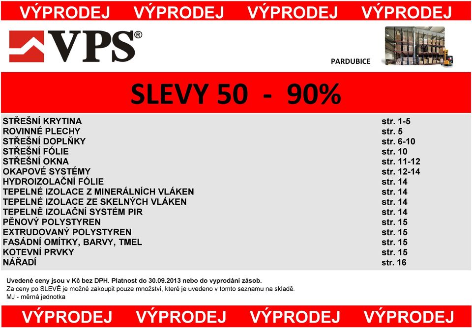 14 TEPELNĚ IZOLAČNÍ SYSTÉM PIR str. 14 PĚNOVÝ POLYSTYREN str. 15 EXTRUDOVANÝ POLYSTYREN str. 15 FASÁDNÍ OMÍTKY, BARVY, TMEL str. 15 KOTEVNÍ PRVKY str. 15 NÁŘADÍ str.