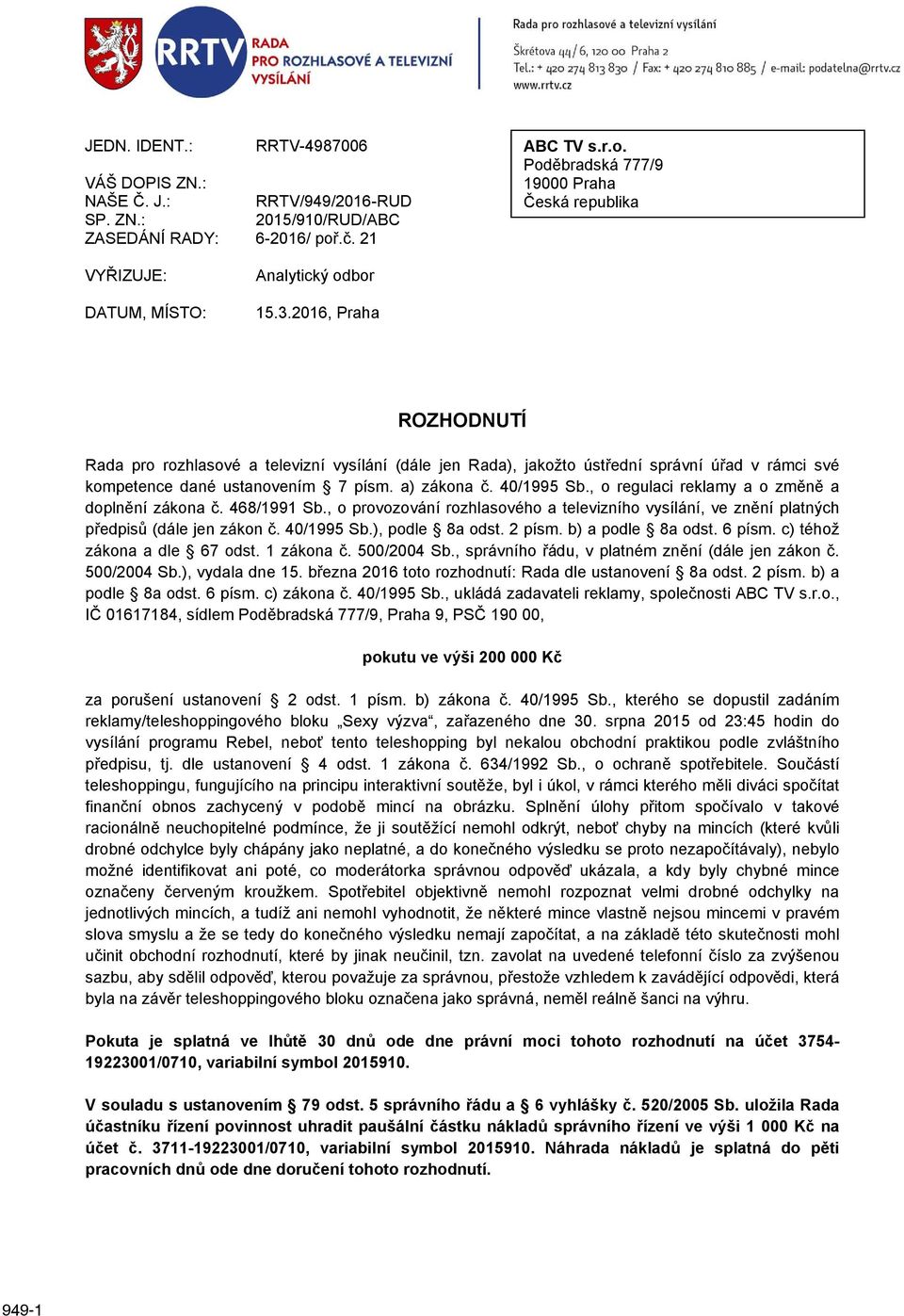 2016, Praha ROZHODNUTÍ Rada pro rozhlasové a televizní vysílání (dále jen Rada), jakožto ústřední správní úřad v rámci své kompetence dané ustanovením 7 písm. a) zákona č. 40/1995 Sb.