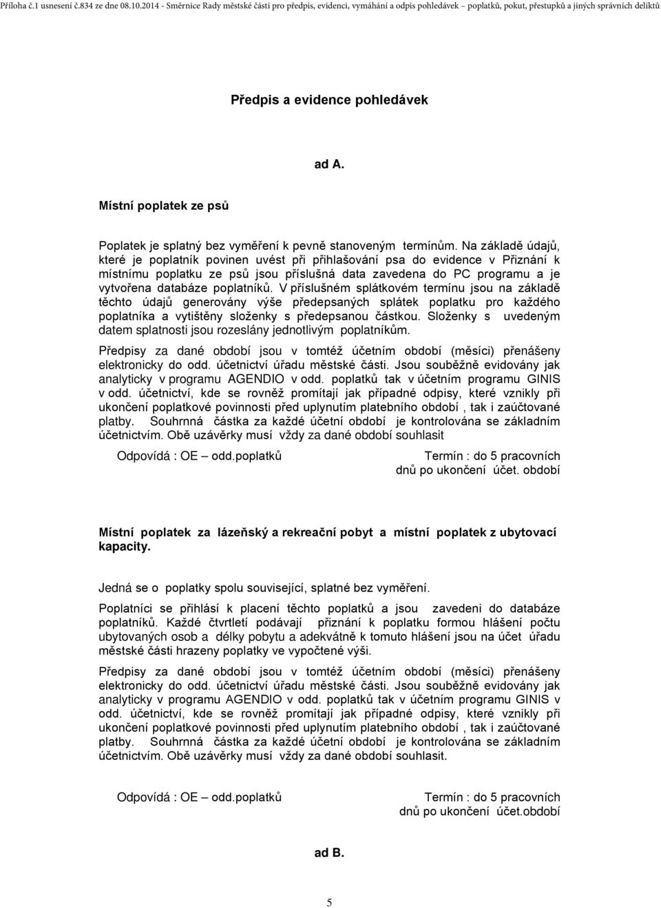 poplatníků. V příslušném splátkovém termínu jsou na základě těchto údajů generovány výše předepsaných splátek poplatku pro každého poplatníka a vytištěny složenky s předepsanou částkou.