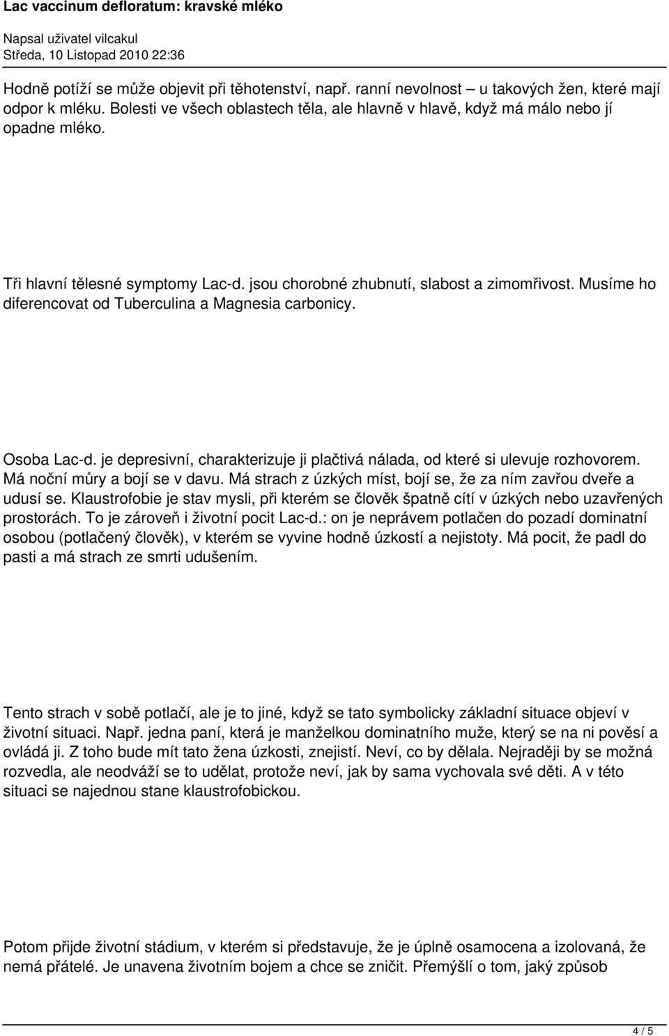 je depresivní, charakterizuje ji plačtivá nálada, od které si ulevuje rozhovorem. Má noční můry a bojí se v davu. Má strach z úzkých míst, bojí se, že za ním zavřou dveře a udusí se.