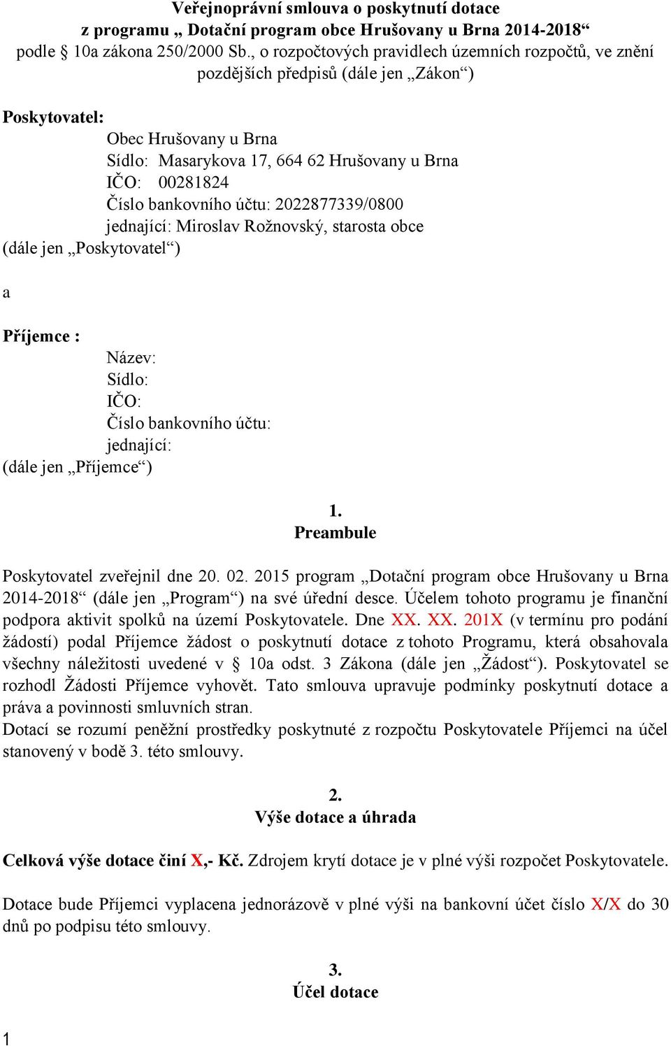 bankovního účtu: 2022877339/0800 jednající: Miroslav Rožnovský, starosta obce (dále jen Poskytovatel ) a Příjemce : Název: Sídlo: IČO: Číslo bankovního účtu: jednající: (dále jen Příjemce ) 1.