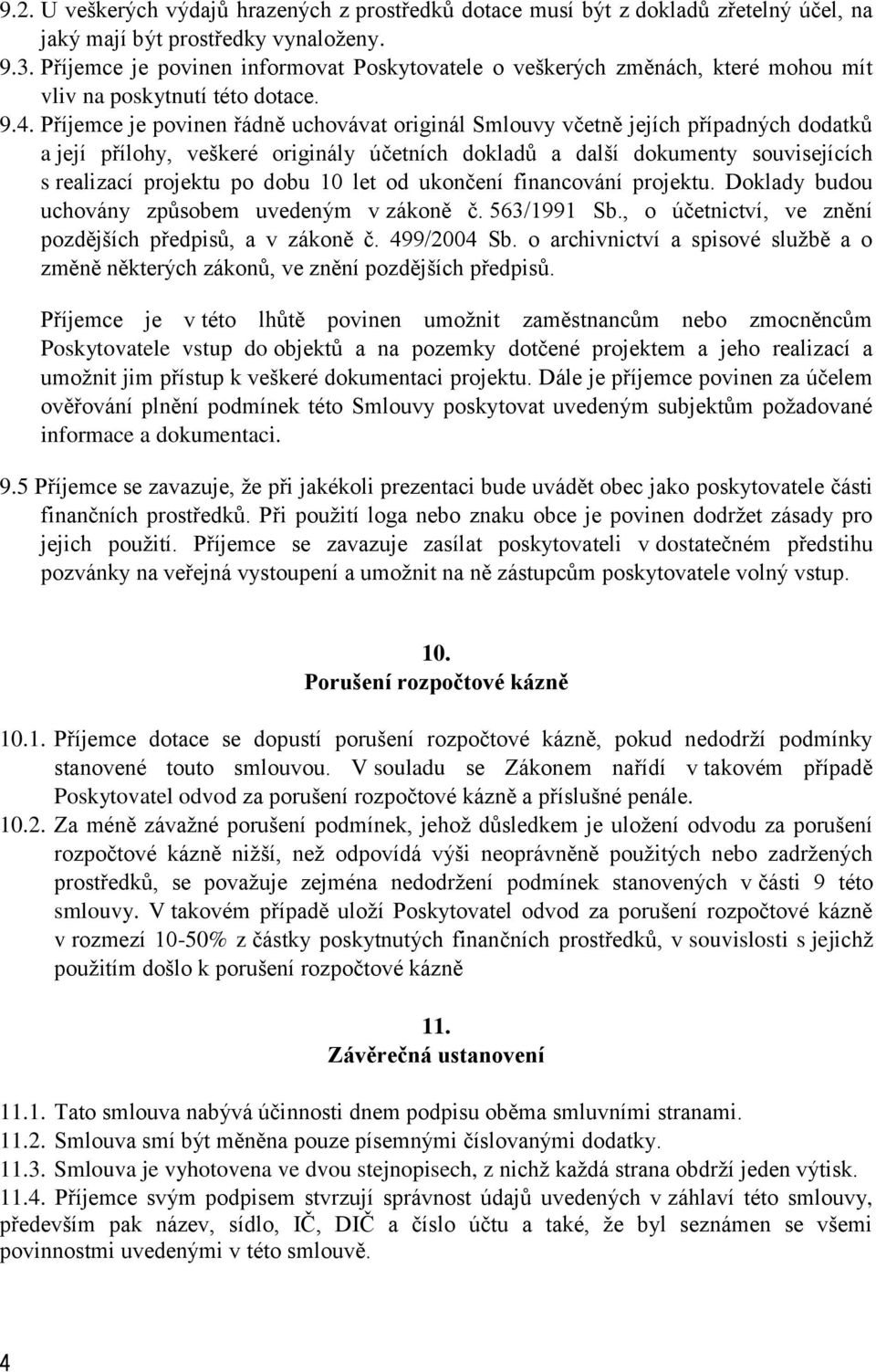 Příjemce je povinen řádně uchovávat originál Smlouvy včetně jejích případných dodatků a její přílohy, veškeré originály účetních dokladů a další dokumenty souvisejících s realizací projektu po dobu