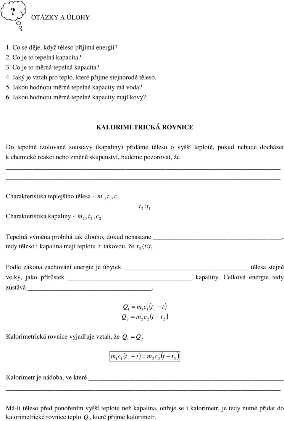 KALORIMETRICKÁ ROVNICE Do tepelně izolované soustavy (kapaliny) přidáme těleso o vyšší teplotě, pokud nebude docházet k chemické reakci nebo změně skupenství, budeme pozorovat, že Charakteristika