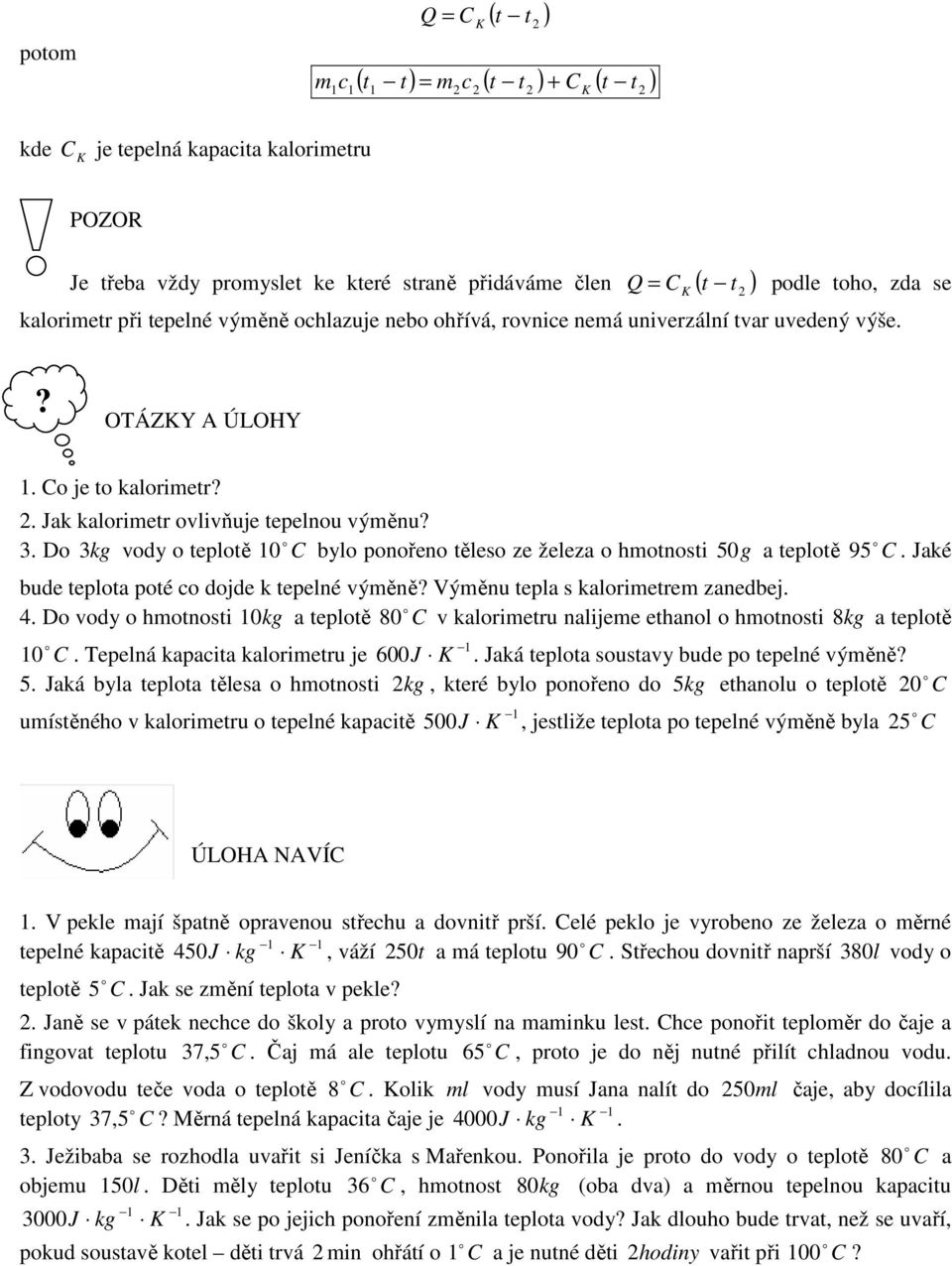 Do 3 kg vody o teplotě 0 o C bylo ponořeno těleso ze železa o hmotnosti 50 g a teplotě 95 o C. Jaké bude teplota poté co dojde k tepelné výměně? Výměnu tepla s kalorimetrem zanedbej. 4.