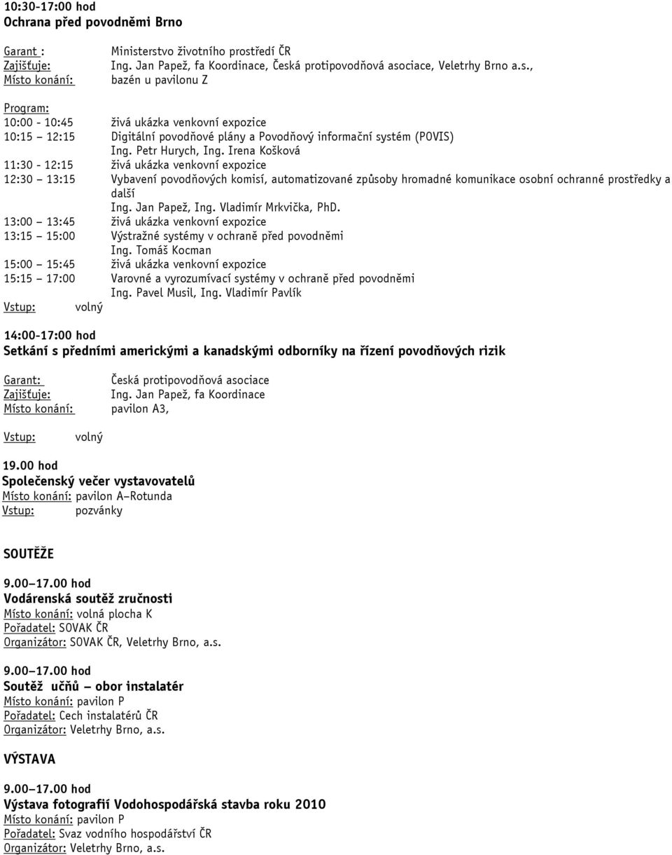 Petr Hurych, Ing. Irena Košková 11:30-12:15 živá ukázka venkovní expozice 12:30 13:15 Vybavení povodňových komisí, automatizované způsoby hromadné komunikace osobní ochranné prostředky a další Ing.