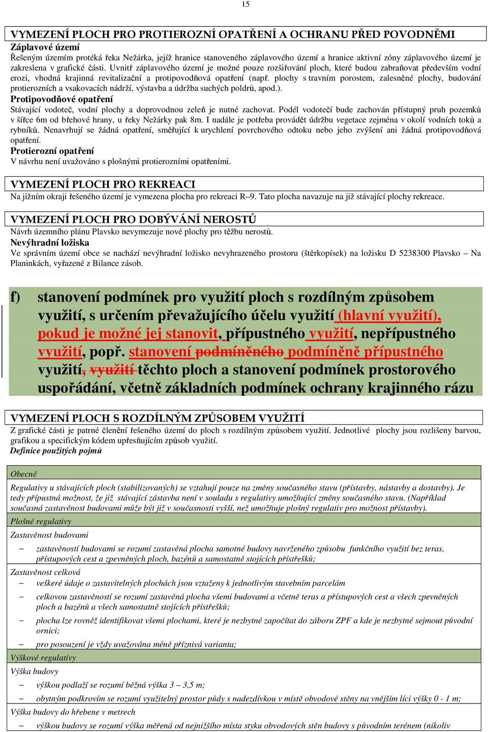 Uvnitř záplavového území je možné pouze rozšiřování ploch, které budou zabraňovat především vodní erozi, vhodná krajinná revitalizační a protipovodňová opatření (např.