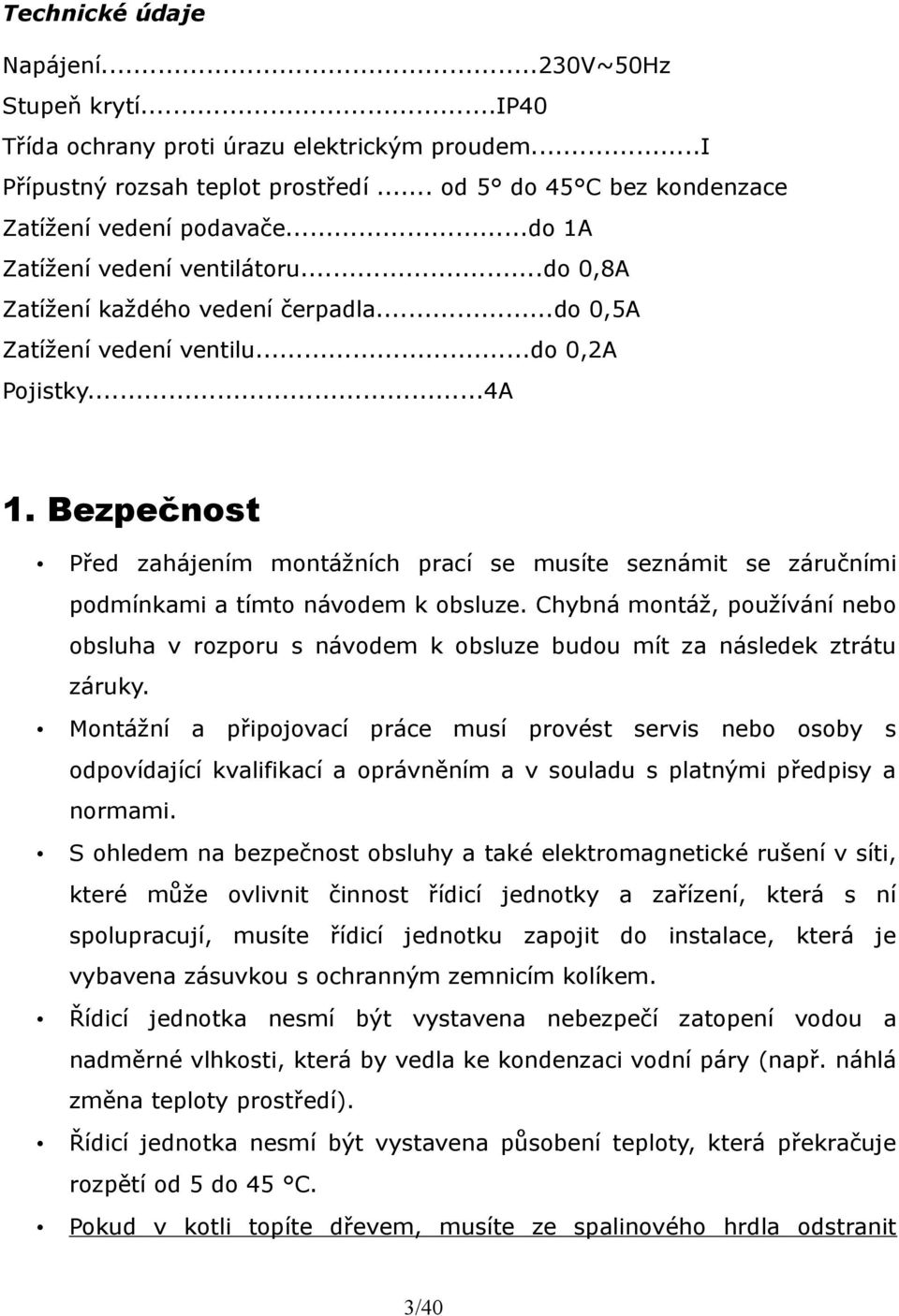 Bezpečnost Před zahájením montážních prací se musíte seznámit se záručními podmínkami a tímto návodem k obsluze.