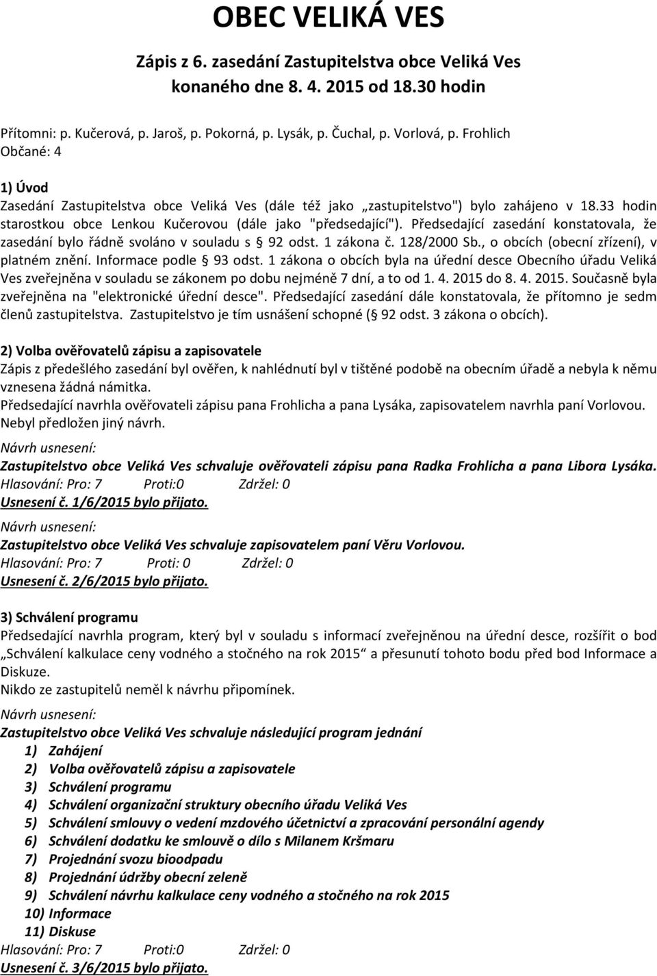 Předsedající zasedání konstatovala, že zasedání bylo řádně svoláno v souladu s 92 odst. 1 zákona č. 128/2000 Sb., o obcích (obecní zřízení), v platném znění. Informace podle 93 odst.